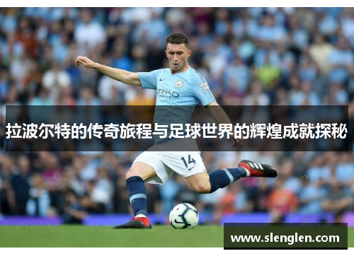 拉波尔特的传奇旅程与足球世界的辉煌成就探秘