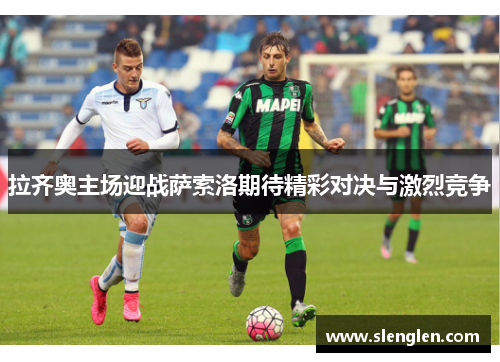 拉齐奥主场迎战萨索洛期待精彩对决与激烈竞争