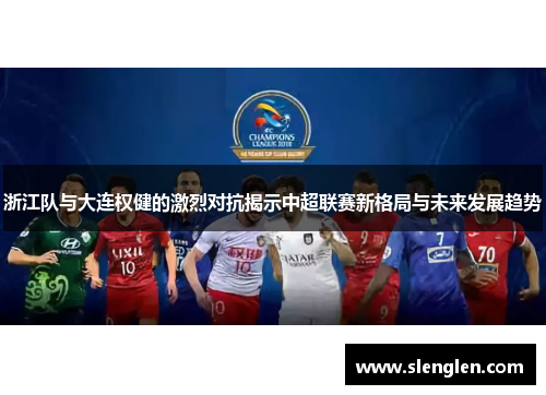 浙江队与大连权健的激烈对抗揭示中超联赛新格局与未来发展趋势