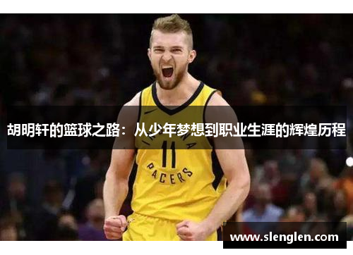 胡明轩的篮球之路：从少年梦想到职业生涯的辉煌历程